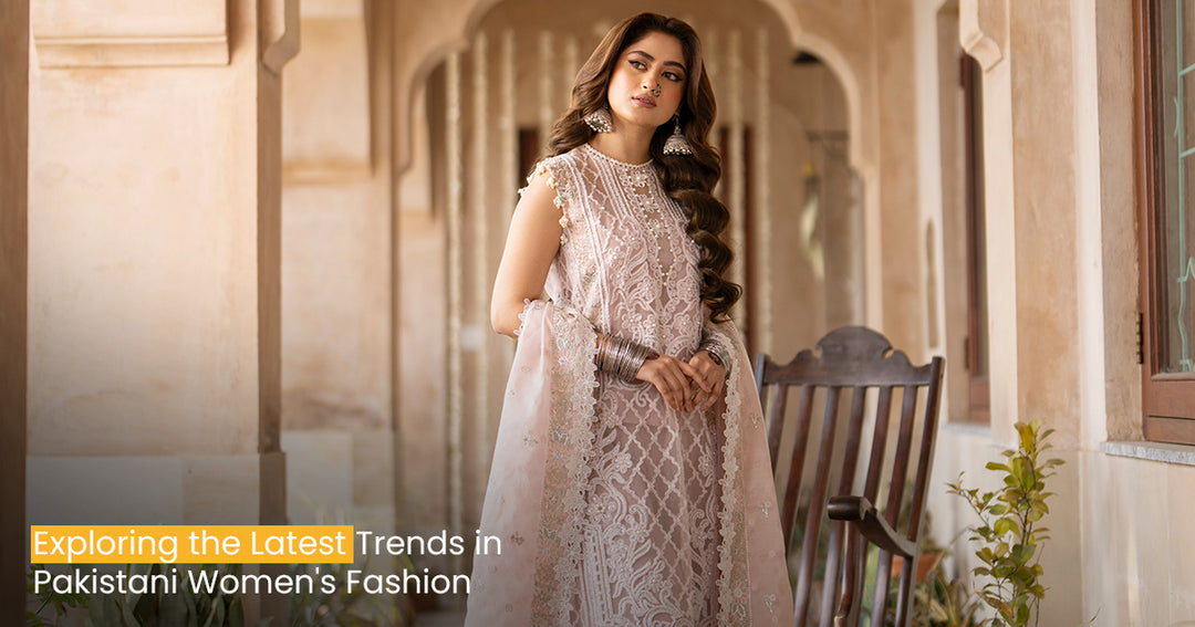 Exploring the Latest Trends in Pakistani Women's Fashion