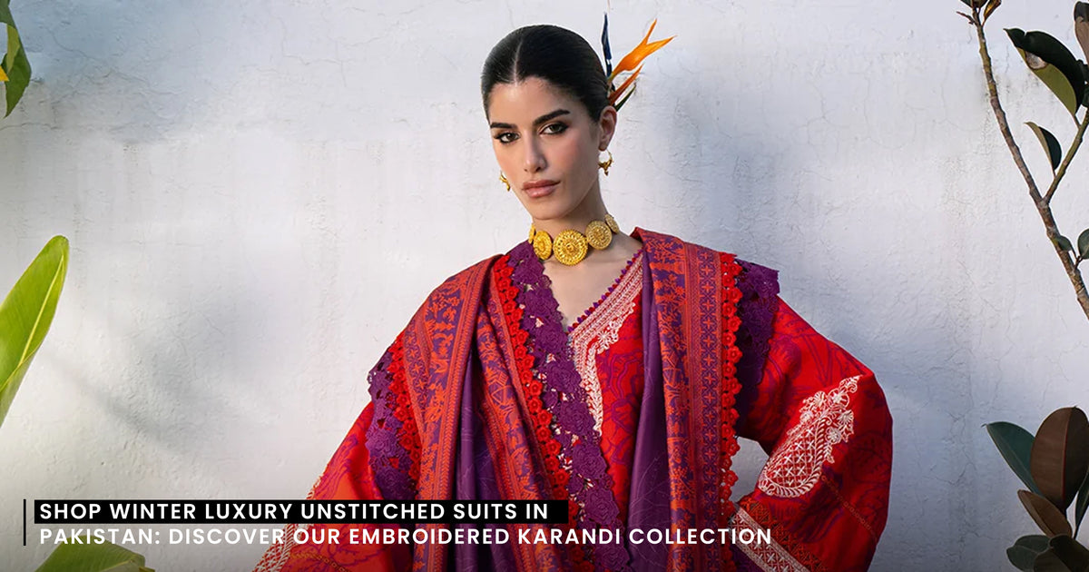 Shop Winter Luxury Unstitched Suits in Pakistan: Discover Our Embroidered Karandi Collection