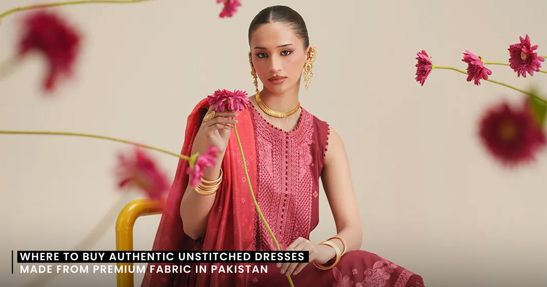 Where to Buy Authentic Unstitched Dresses Made from Premium Fabric in Pakistan