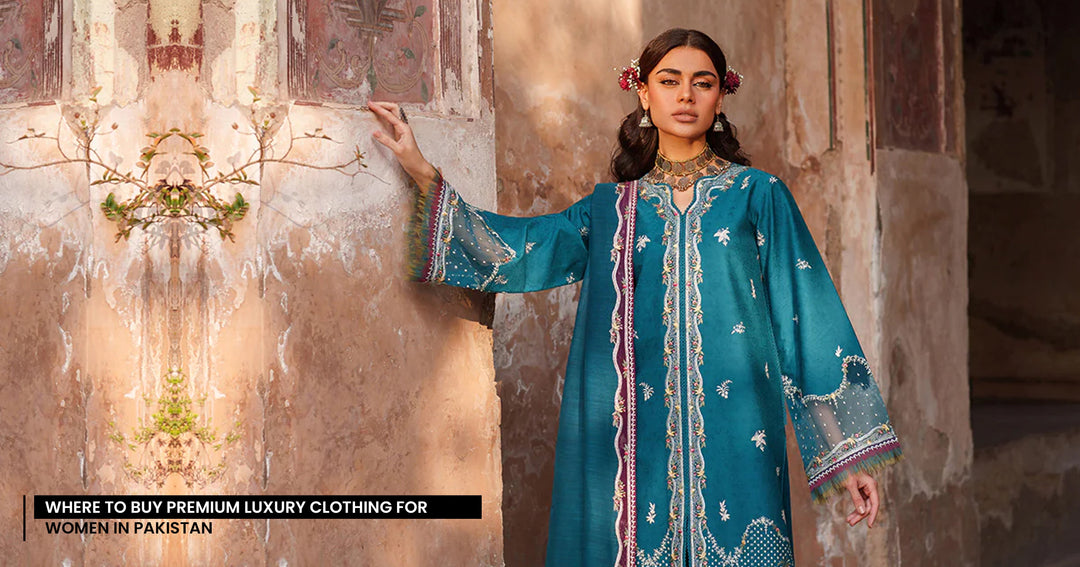 Where to Buy Premium Luxury Clothing for Women in Pakistan