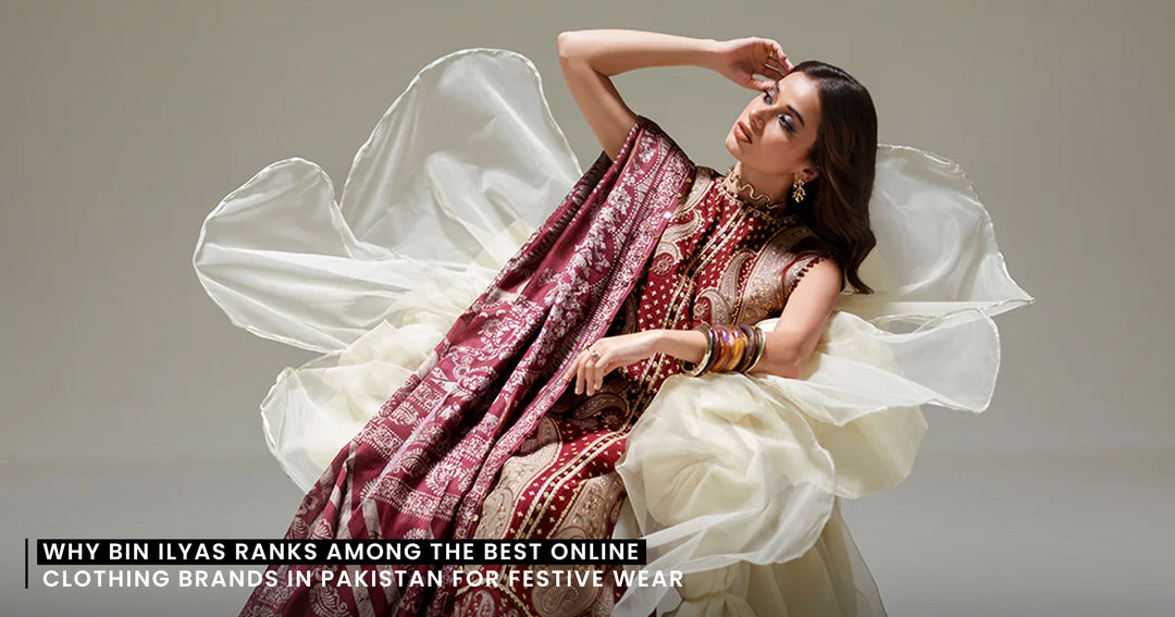 Why Bin Ilyas Ranks Among the Best Online Clothing Brands in Pakistan for Festive Wear