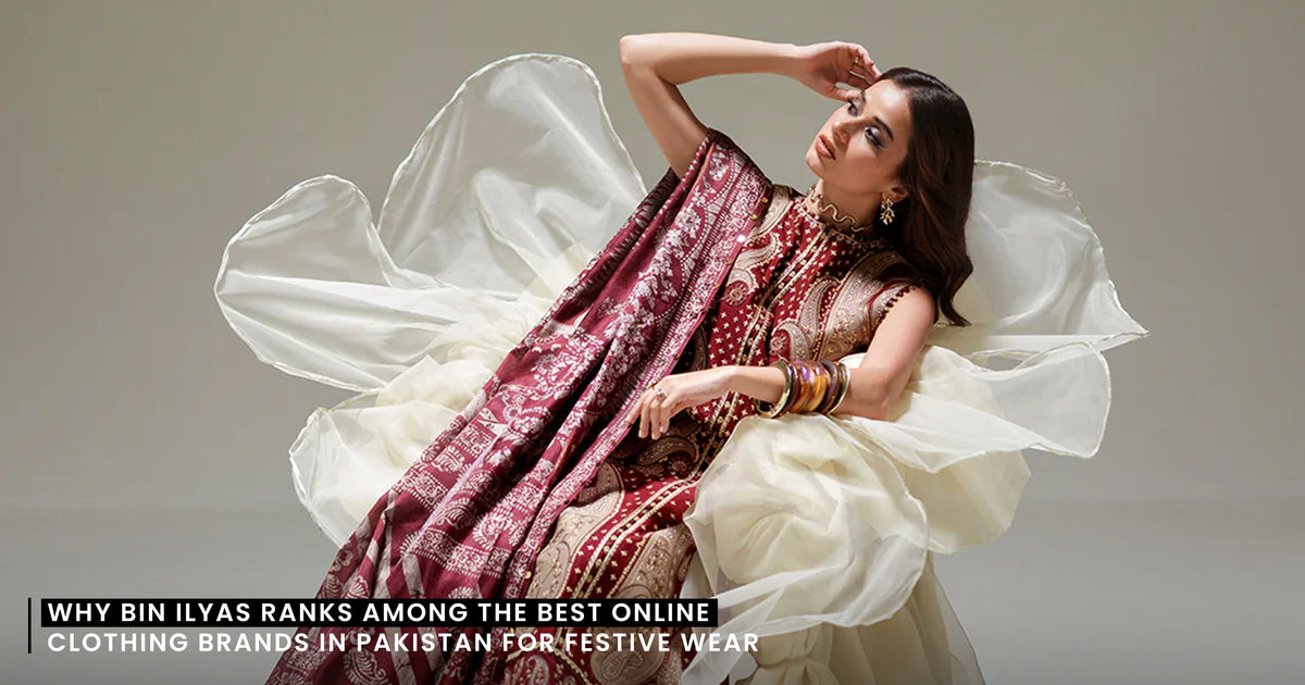 Why Bin Ilyas Ranks Among the Best Online Clothing Brands in Pakistan for Festive Wear