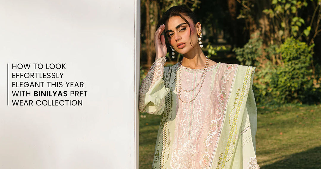 How to Look Effortlessly Elegant This Year with BinIlyas Pret Wear Collection