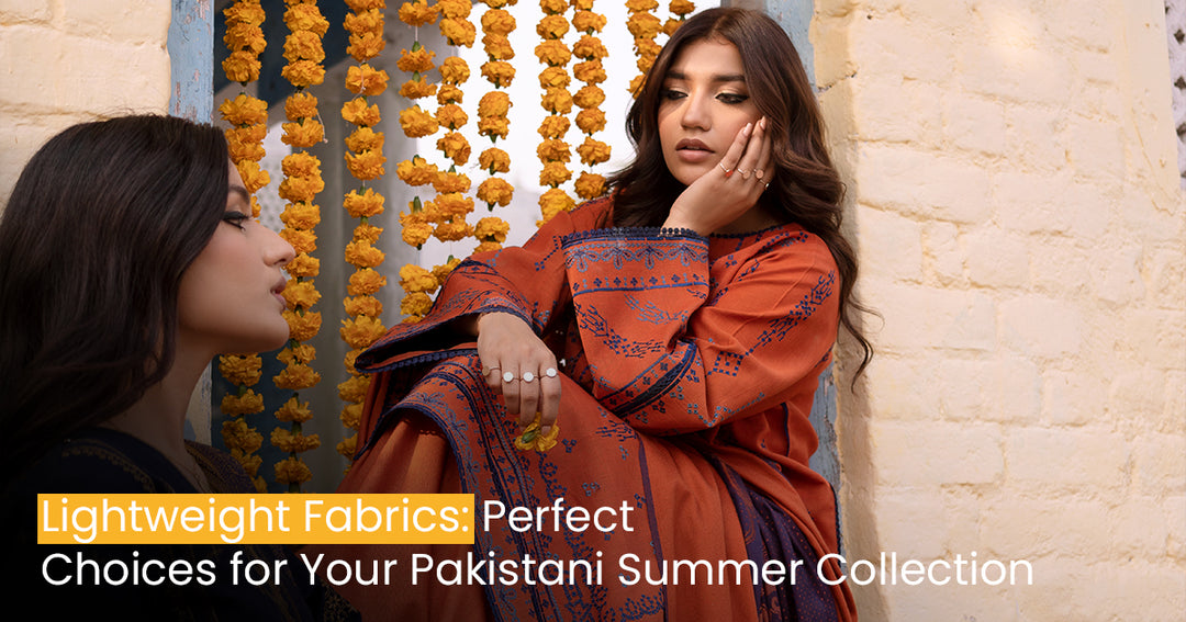 Lightweight Fabrics: Perfect Choices for Your Pakistani Summer Collection