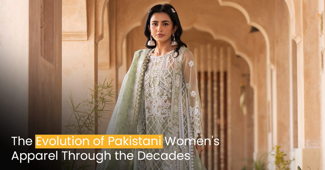 The Evolution of Pakistani Women's Apparel Through the Decades