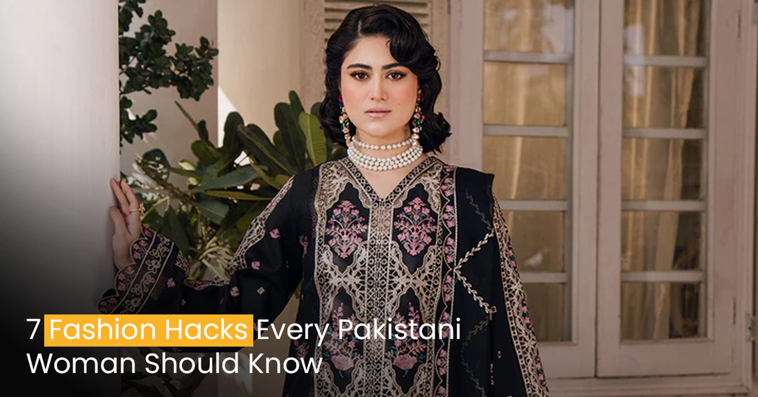 7 Fashion Hacks Every Pakistani Woman Should Know