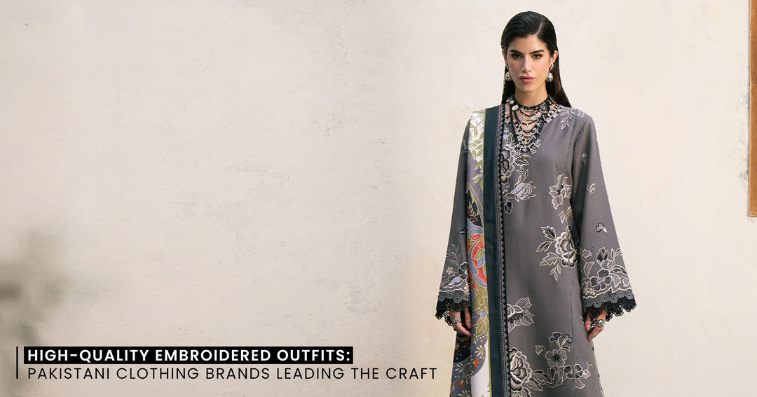High-Quality Embroidered Outfits: Pakistani Clothing Brands Leading the Craft
